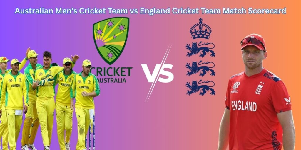Australian Men’s Cricket Team vs England Cricket Team Match Scorecard